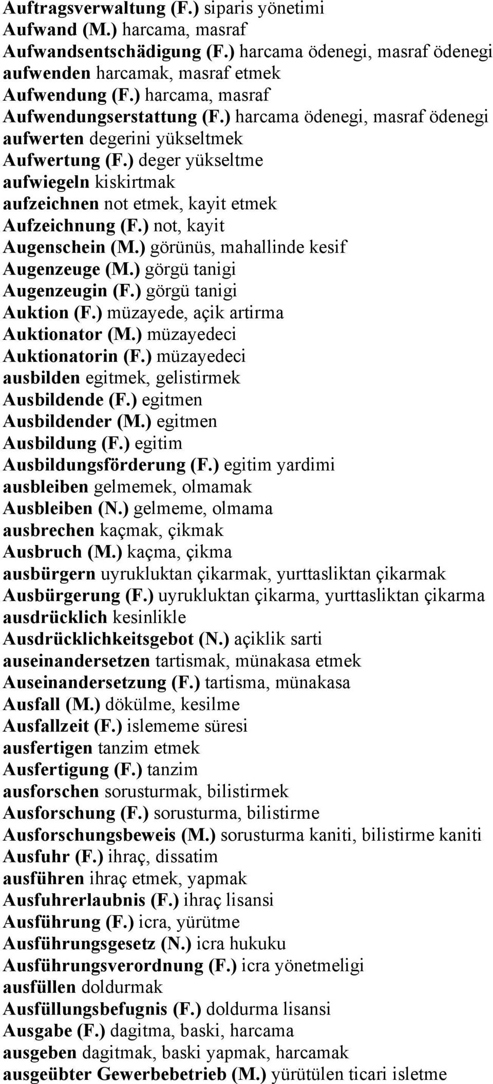 ) deger yükseltme aufwiegeln kiskirtmak aufzeichnen not etmek, kayit etmek Aufzeichnung (F.) not, kayit Augenschein (M.) görünüs, mahallinde kesif Augenzeuge (M.) görgü tanigi Augenzeugin (F.