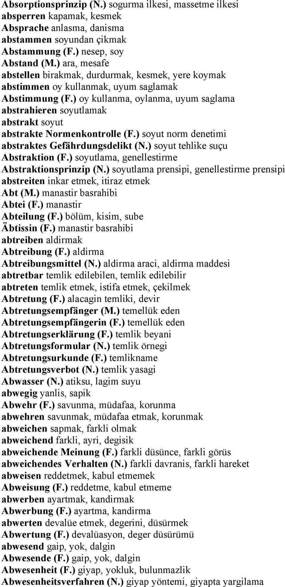 ) oy kullanma, oylanma, uyum saglama abstrahieren soyutlamak abstrakt soyut abstrakte Normenkontrolle (F.) soyut norm denetimi abstraktes Gefährdungsdelikt (N.) soyut tehlike suçu Abstraktion (F.