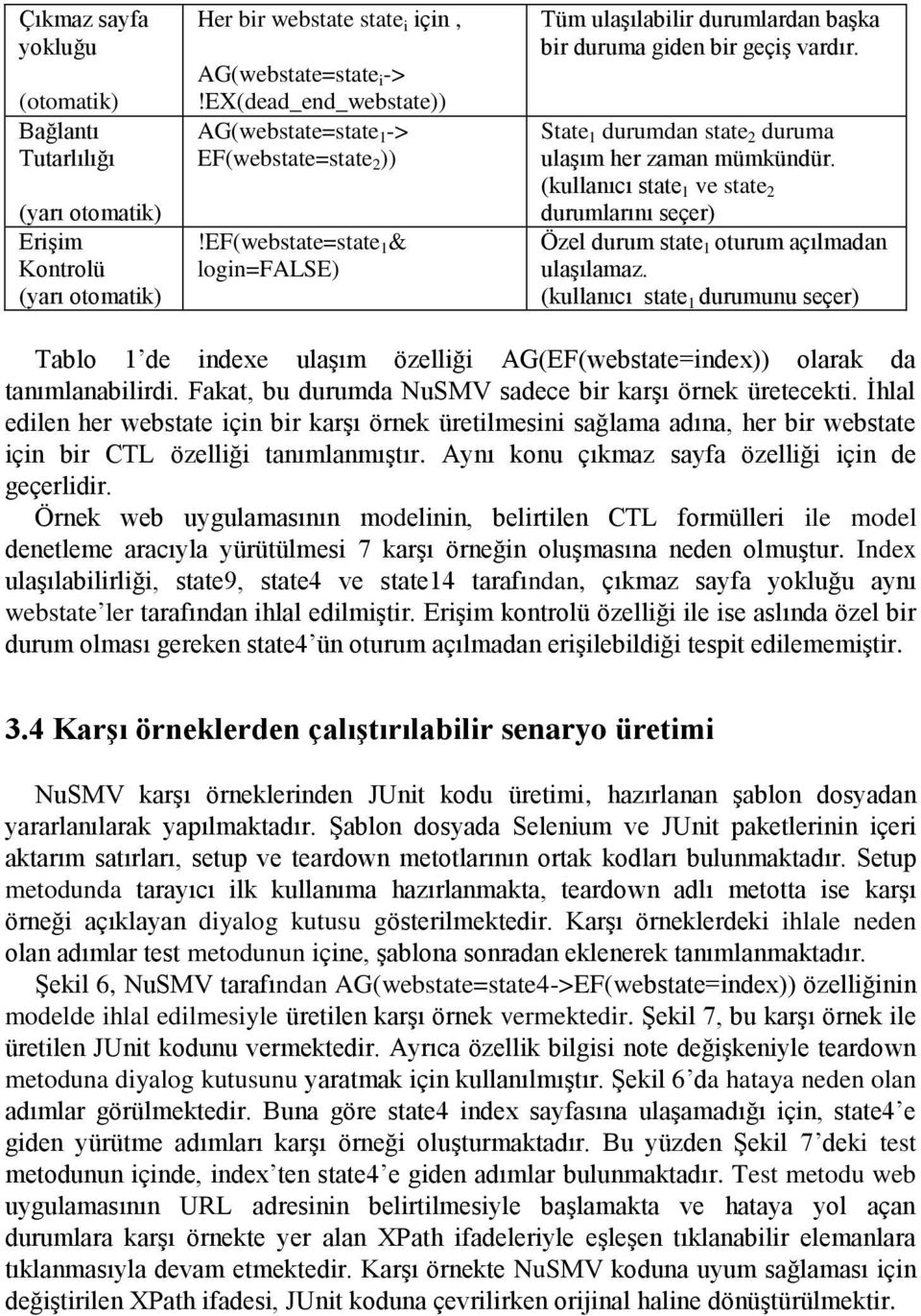 State 1 durumdan state 2 duruma ulaşım her zaman mümkündür. (kullanıcı state 1 ve state 2 durumlarını seçer) Özel durum state 1 oturum açılmadan ulaşılamaz.