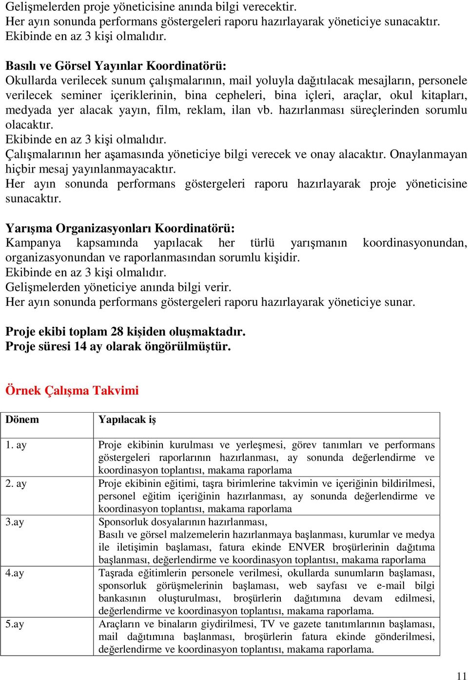 okul kitapları, medyada yer alacak yayın, film, reklam, ilan vb. hazırlanması süreçlerinden sorumlu olacaktır. Ekibinde en az 3 kişi olmalıdır.