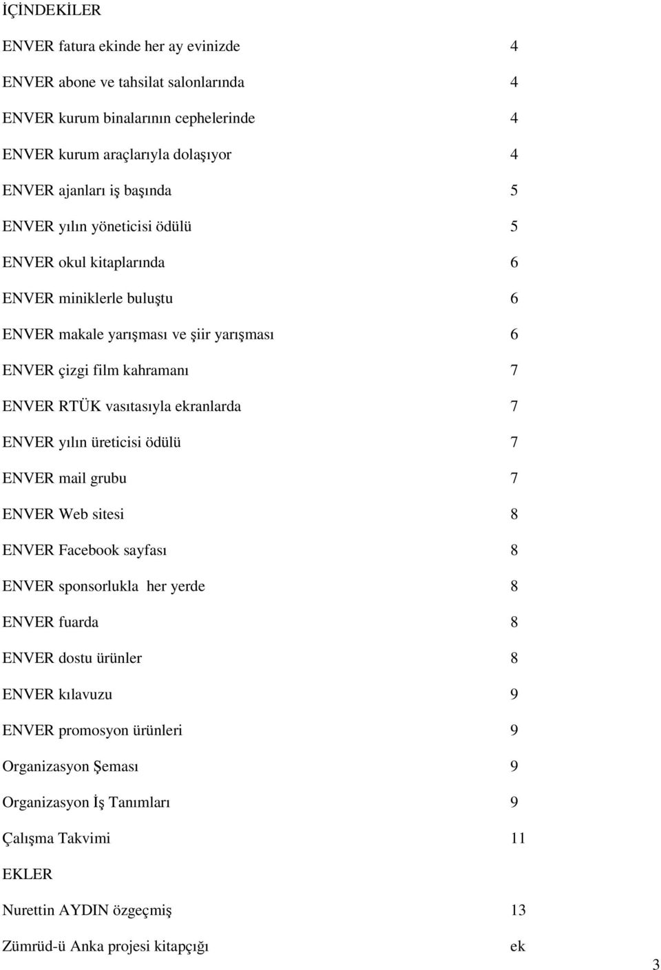 vasıtasıyla ekranlarda 7 ENVER yılın üreticisi ödülü 7 ENVER mail grubu 7 ENVER Web sitesi 8 ENVER Facebook sayfası 8 ENVER sponsorlukla her yerde 8 ENVER fuarda 8 ENVER dostu