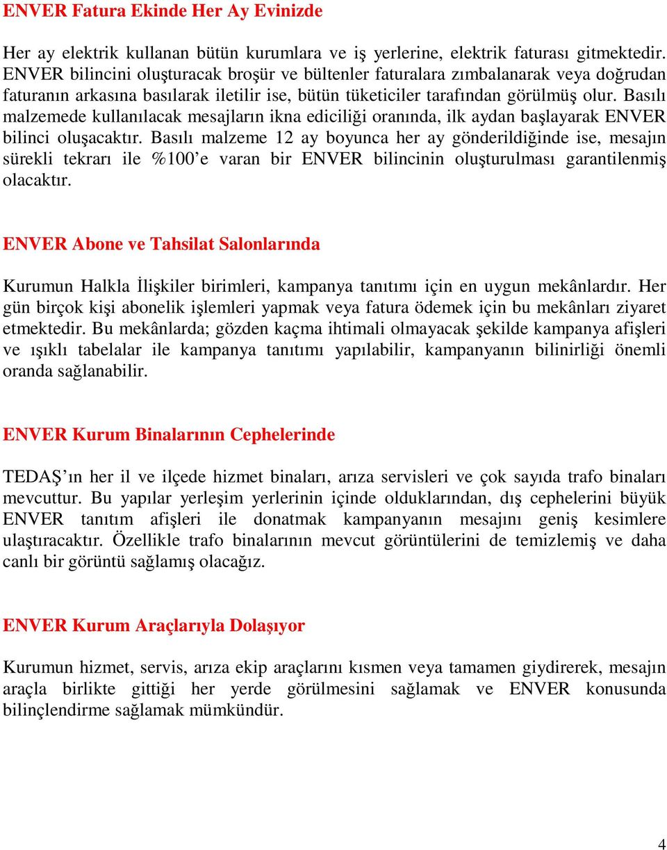 Basılı malzemede kullanılacak mesajların ikna ediciliği oranında, ilk aydan başlayarak ENVER bilinci oluşacaktır.