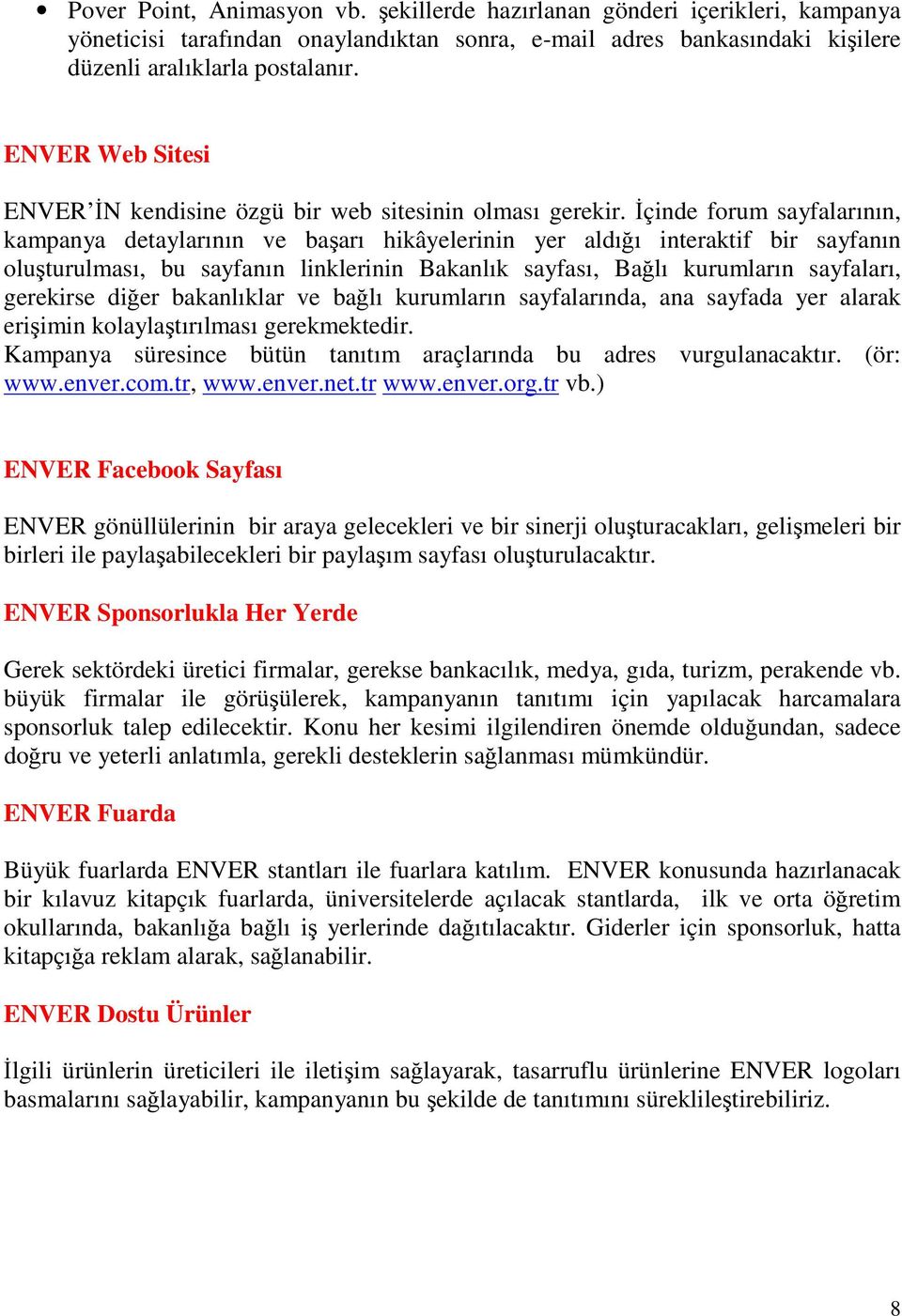 İçinde forum sayfalarının, kampanya detaylarının ve başarı hikâyelerinin yer aldığı interaktif bir sayfanın oluşturulması, bu sayfanın linklerinin Bakanlık sayfası, Bağlı kurumların sayfaları,