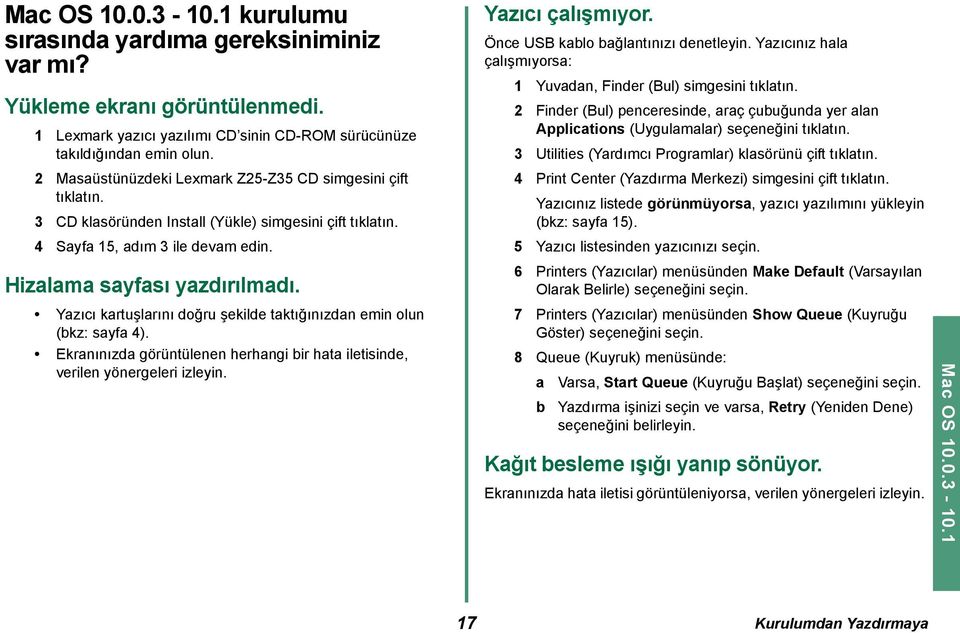 Yazıcı kartuşlarını doğru şekilde taktığınızdan emin olun (bkz: sayfa 4). Ekranınızda görüntülenen herhangi bir hata iletisinde, verilen yönergeleri izleyin. Yazıcı çalışmıyor.