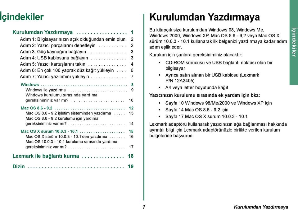 ............. 7 Windows...................................... 8 Windows ile yazdırma.......................... 9 Windows kurulumu sırasında yardıma gereksiniminiz var mı?...................... 10 Mac OS 8.