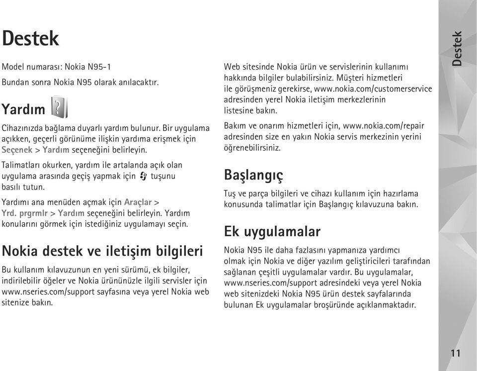 Talimatlarý okurken, yardým ile artalanda açýk olan uygulama arasýnda geçiþ yapmak için tuþunu basýlý tutun. Yardýmý ana menüden açmak için Araçlar > Yrd. prgrmlr > Yardým seçeneðini belirleyin.