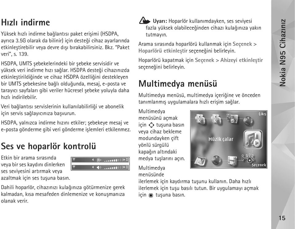 HSDPA desteði cihazýnýzda etkinleþtirildiðinde ve cihaz HSDPA özelliðini destekleyen bir UMTS þebekesine baðlý olduðunda, mesaj, e-posta ve tarayýcý sayfalarý gibi veriler hücresel þebeke yoluyla