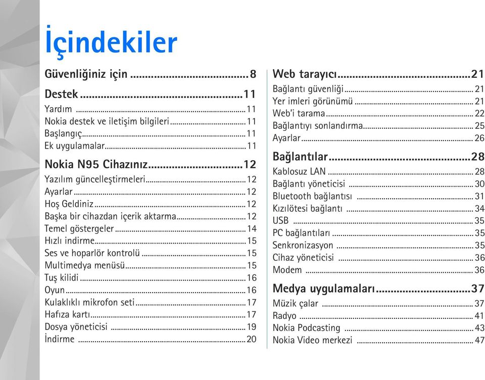 ..16 Kulaklýklý mikrofon seti...17 Hafýza kartý...17 Dosya yöneticisi...19 Ýndirme...20 Web tarayýcý...21 Baðlantý güvenliði... 21 Yer imleri görünümü... 21 Web i tarama... 22 Baðlantýyý sonlandýrma.