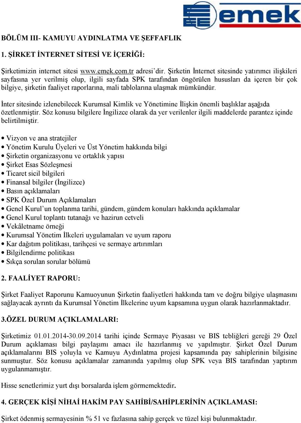 tablolarına ulaşmak mümkündür. İnter sitesinde izlenebilecek Kurumsal Kimlik ve Yönetimine İlişkin önemli başlıklar aşağıda özetlenmiştir.