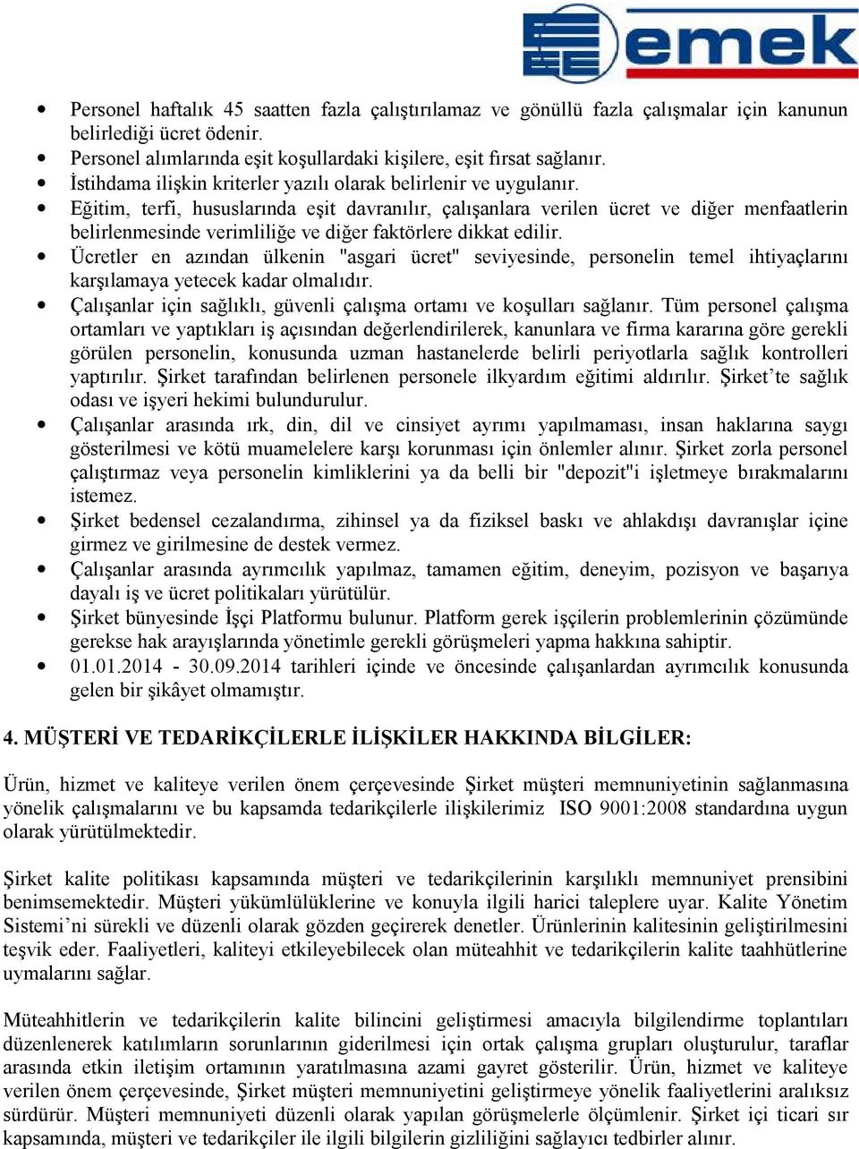 Eğitim, terfi, hususlarında eşit davranılır, çalışanlara verilen ücret ve diğer menfaatlerin belirlenmesinde verimliliğe ve diğer faktörlere dikkat edilir.