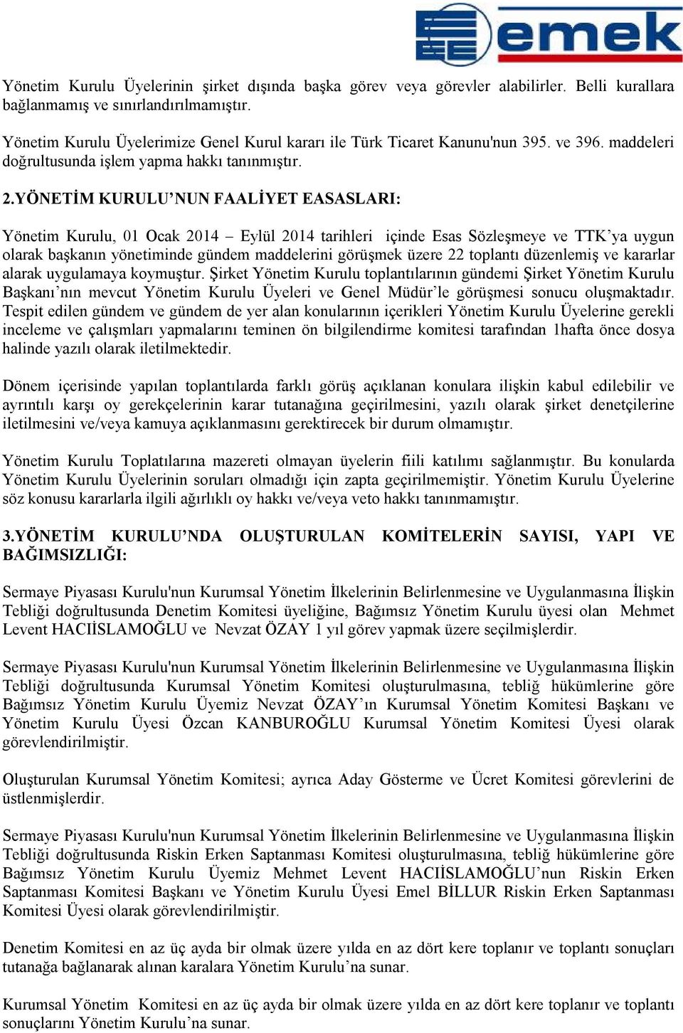 YÖNETİM KURULU NUN FAALİYET EASASLARI: Yönetim Kurulu, 01 Ocak 2014 Eylül 2014 tarihleri içinde Esas Sözleşmeye ve TTK ya uygun olarak başkanın yönetiminde gündem maddelerini görüşmek üzere 22