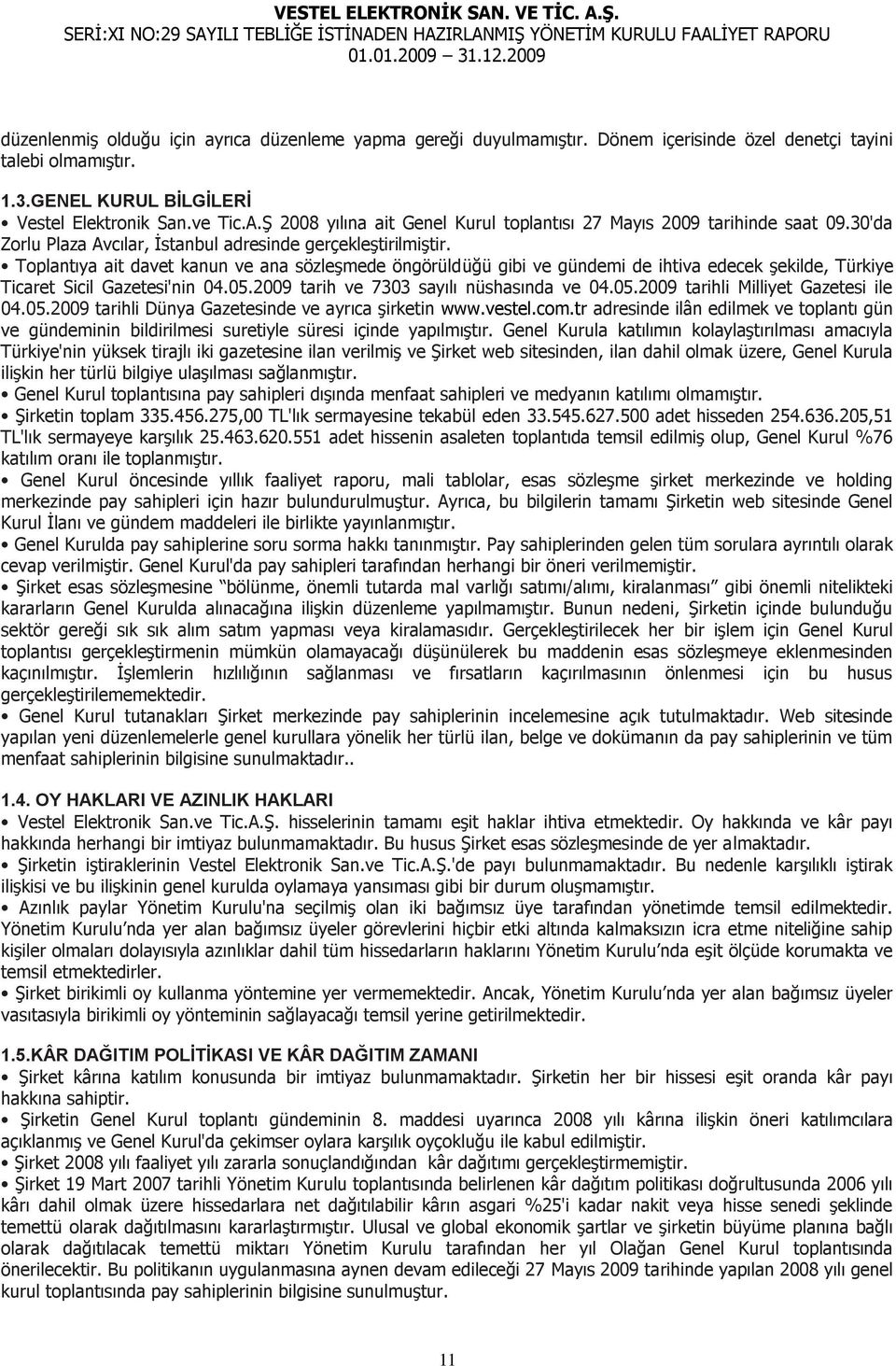 Toplantıya ait davet kanun ve ana sözleģmede öngörüldüğü gibi ve gündemi de ihtiva edecek Ģekilde, Türkiye Ticaret Sicil Gazetesi'nin 04.05.2009 tarih ve 7303 sayılı nüshasında ve 04.05.2009 tarihli Milliyet Gazetesi ile 04.