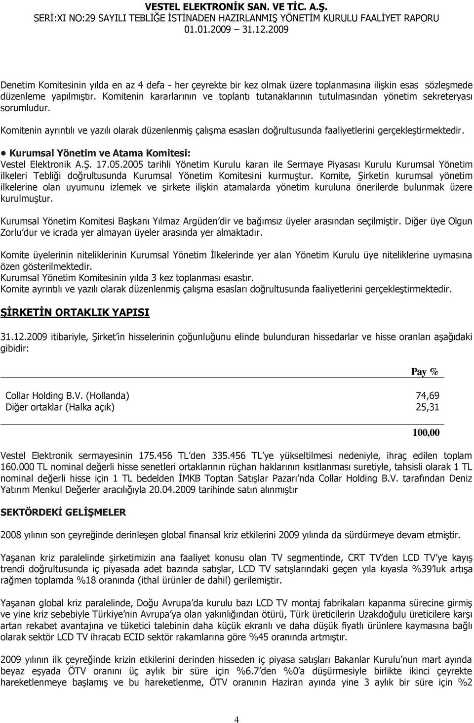 Komitenin ayrıntılı ve yazılı olarak düzenlenmiģ çalıģma esasları doğrultusunda faaliyetlerini gerçekleģtirmektedir. Kurumsal Yönetim ve Atama Komitesi: Vestel Elektronik A.ġ. 17.05.