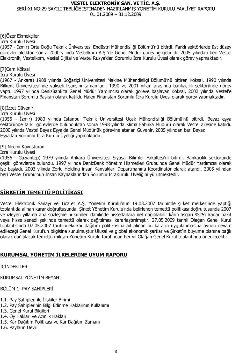 [7]Cem Köksal (1967 - Ankara) 1988 yılında Boğaziçi Üniversitesi Makine Mühendisliği Bölümü nü bitiren Köksal, 1990 yılında Bilkent Üniversitesi'nde yüksek lisansını tamamladı.