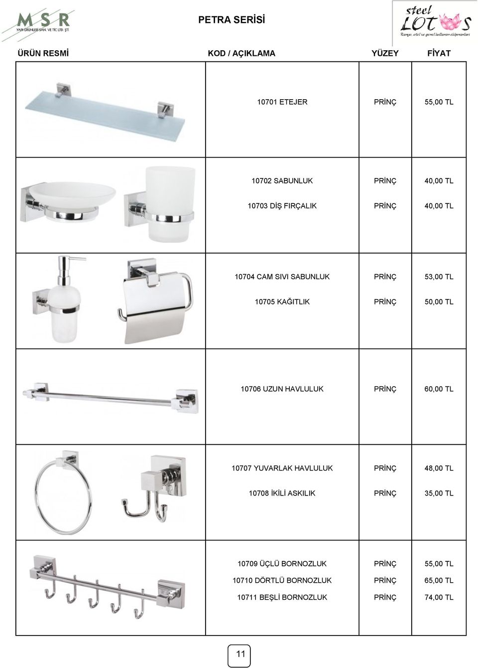 60,00 TL 10707 YUVARLAK HAVLULUK 48,00 TL 10708 ĠKĠLĠ ASKILIK 35,00 TL 10709 ÜÇLÜ