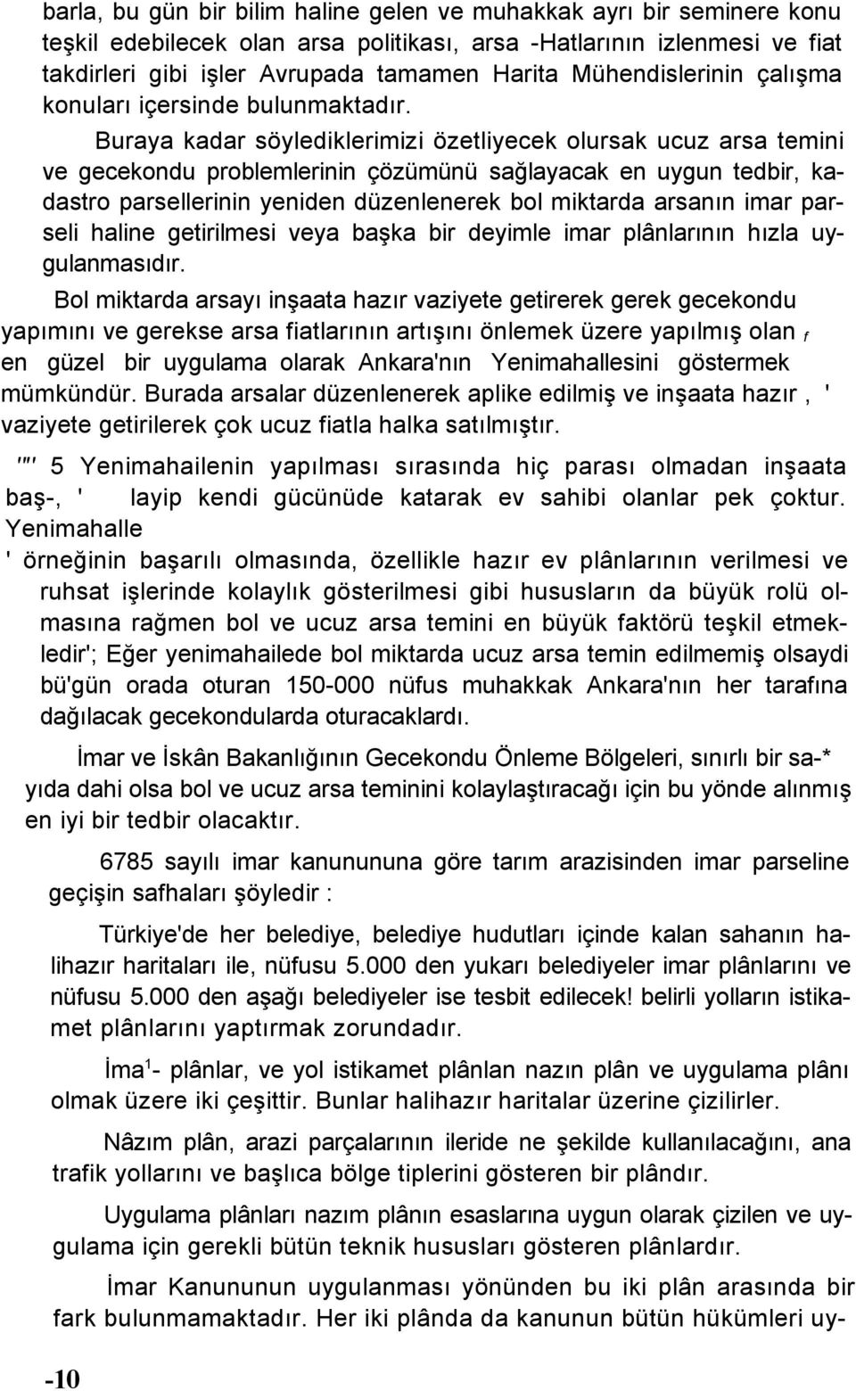 Buraya kadar söylediklerimizi özetliyecek olursak ucuz arsa temini ve gecekondu problemlerinin çözümünü sağlayacak en uygun tedbir, kadastro parsellerinin yeniden düzenlenerek bol miktarda arsanın