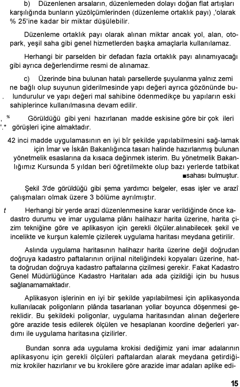 Herhangi bir parselden bir defadan fazla ortaklık payı alınamıyacağı gibi ayrıca değerlendirme resmi de alınamaz.