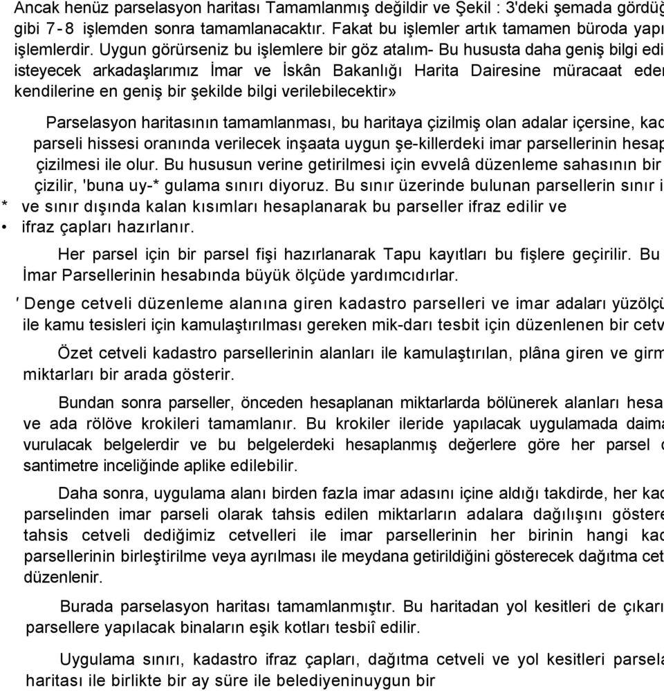 verilebilecektir» Parselasyon haritasının tamamlanması, bu haritaya çizilmiş olan adalar içersine, kad parseli hissesi oranında verilecek inşaata uygun şe-killerdeki imar parsellerinin hesap