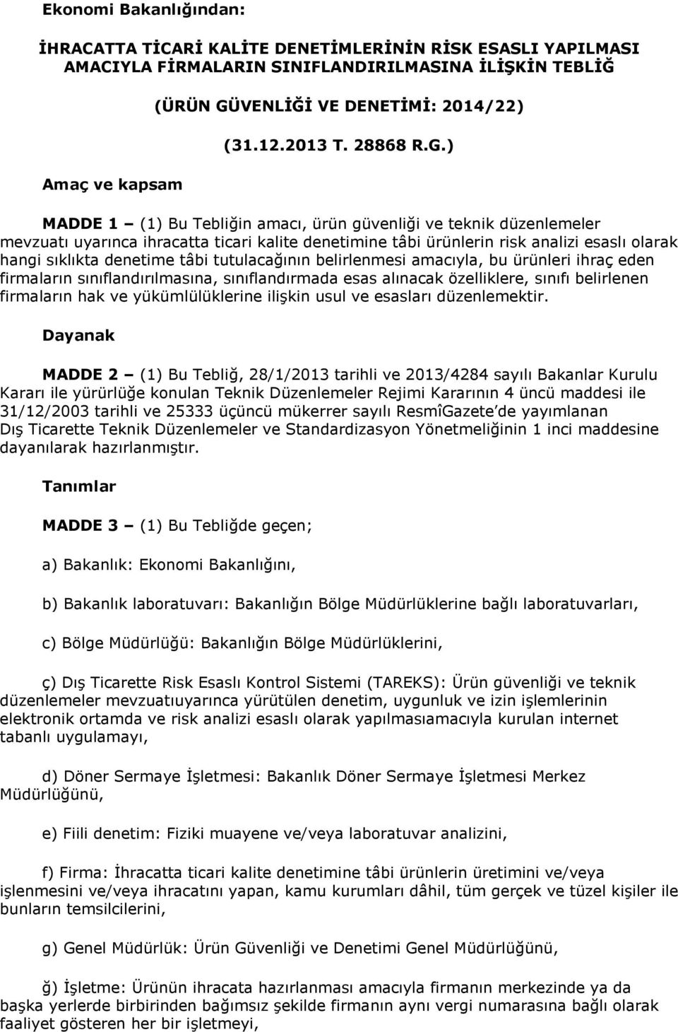 ) MADDE 1 (1) Bu Tebliğin amacı, ürün güvenliği ve teknik düzenlemeler mevzuatı uyarınca ihracatta ticari kalite denetimine tâbi ürünlerin risk analizi esaslı olarak hangi sıklıkta denetime tâbi