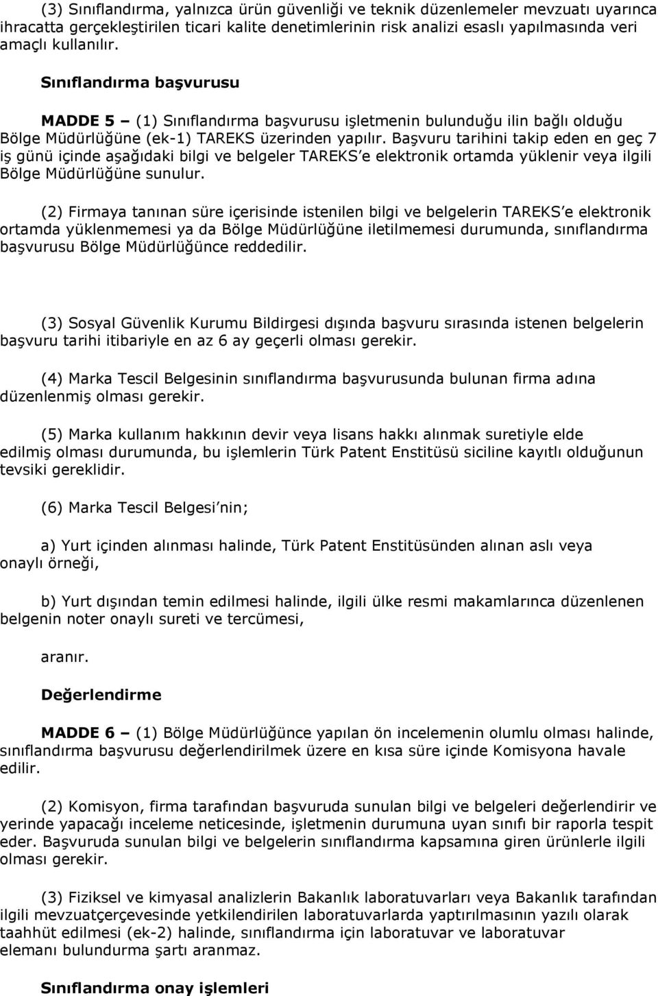 Başvuru tarihini takip eden en geç 7 iş günü içinde aşağıdaki bilgi ve belgeler TAREKS e elektronik ortamda yüklenir veya ilgili Bölge Müdürlüğüne sunulur.