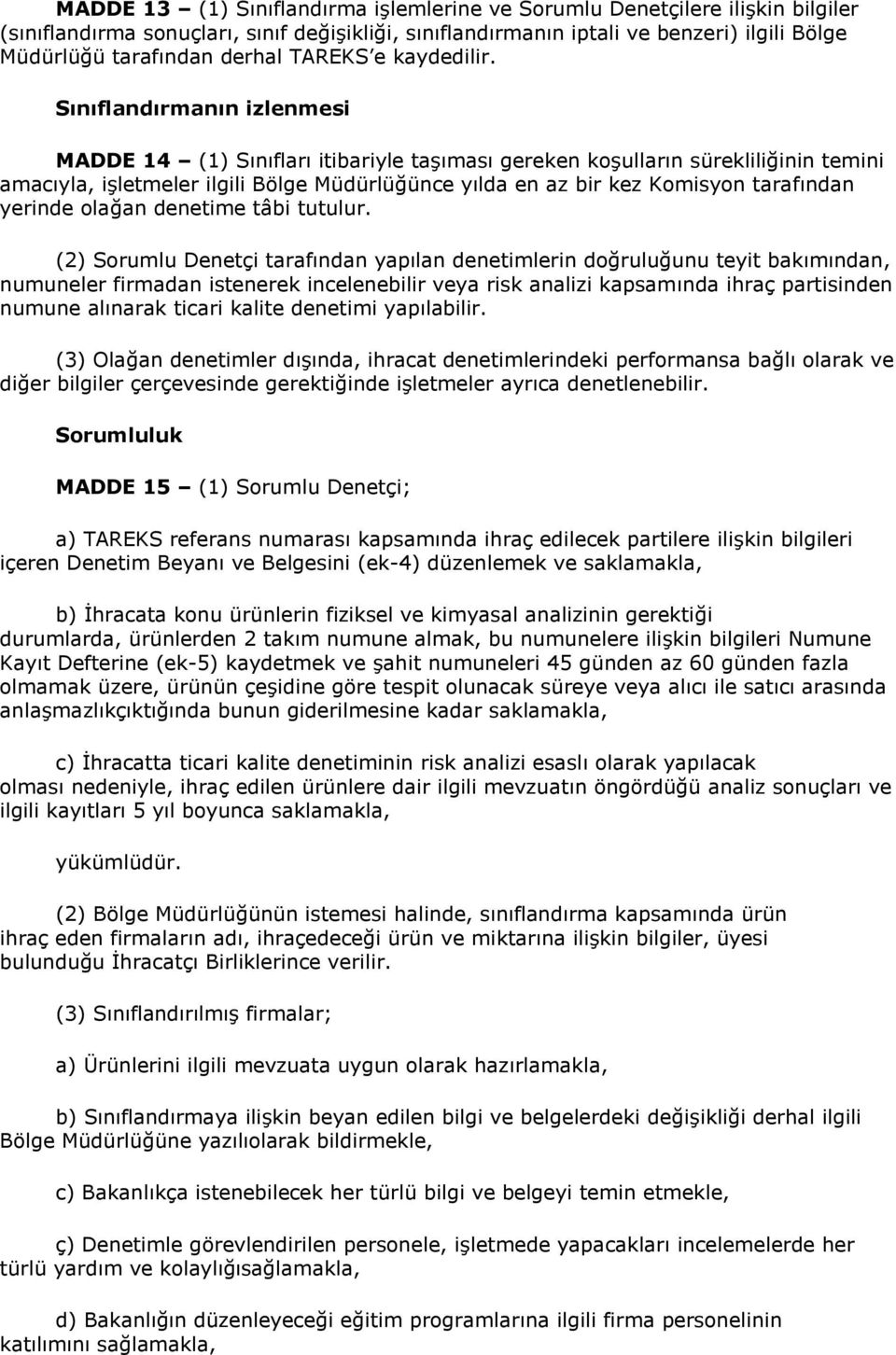 Sınıflandırmanın izlenmesi MADDE 14 (1) Sınıfları itibariyle taşıması gereken koşulların sürekliliğinin temini amacıyla, işletmeler ilgili Bölge Müdürlüğünce yılda en az bir kez Komisyon tarafından