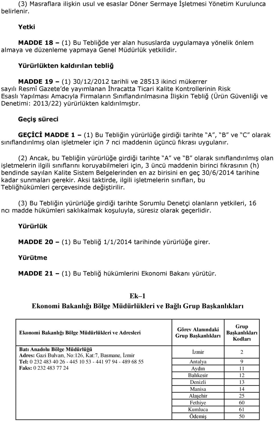 Yürürlükten kaldırılan tebliğ MADDE 19 (1) 30/12/2012 tarihli ve 28513 ikinci mükerrer sayılı Resmî Gazete de yayımlanan İhracatta Ticari Kalite Kontrollerinin Risk Esaslı Yapılması Amacıyla