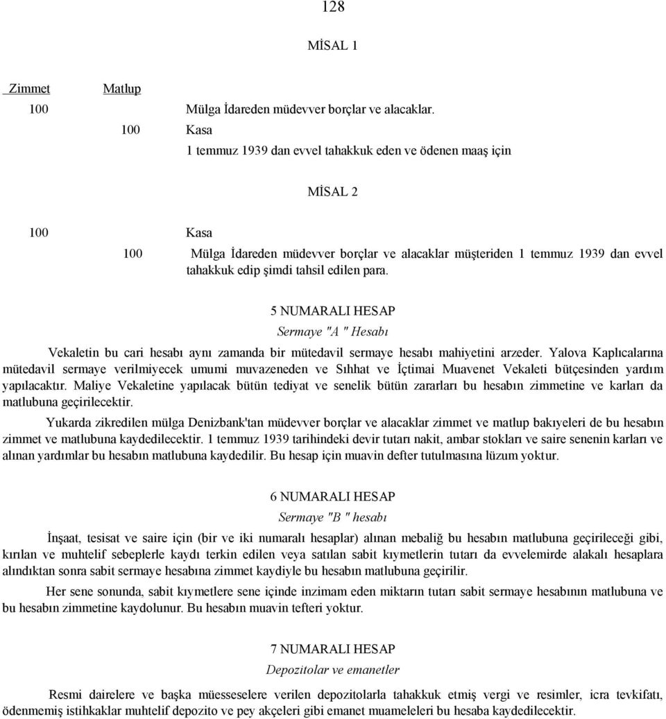 edilen para. 5 NUMARALI HESAP Sermaye "A " Hesabı Vekaletin bu cari hesabı aynı zamanda bir mütedavil sermaye hesabı mahiyetini arzeder.