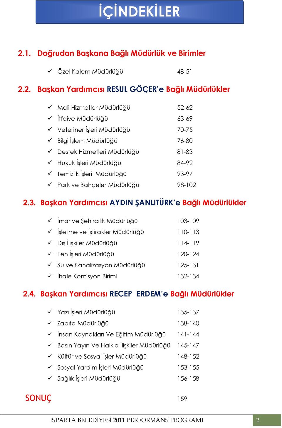 2. Başkan Yardımcısı RESUL GÖÇER e Bağlı Müdürlükler Mali Hizmetler Müdürlüğü 52-62 Đtfaiye Müdürlüğü 63-69 Veteriner Đşleri Müdürlüğü 70-75 Bilgi Đşlem Müdürlüğü 76-80 Destek Hizmetleri Müdürlüğü