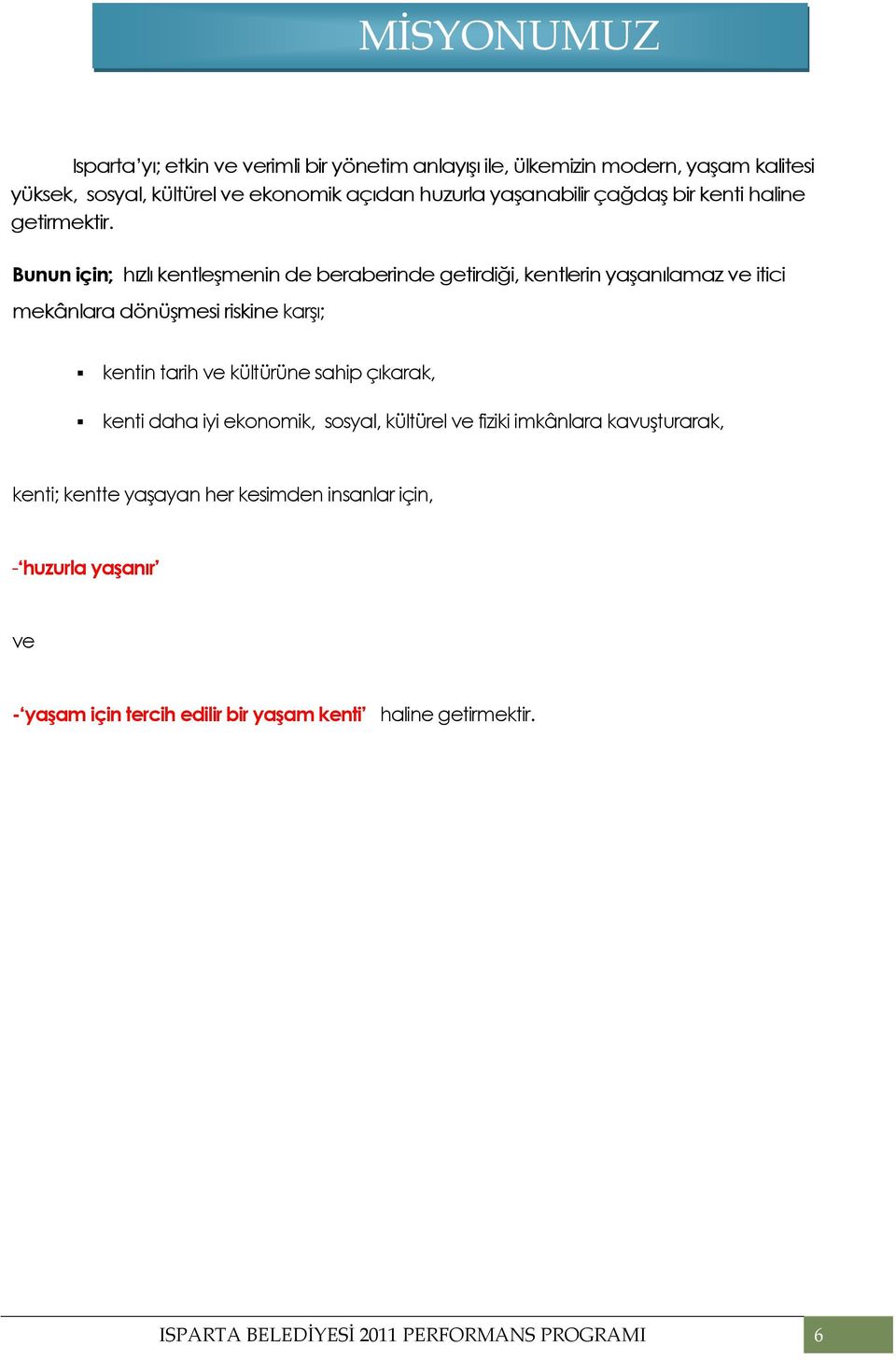 Bunun için; hızlı kentleşmenin de beraberinde getirdiği, kentlerin yaşanılamaz ve itici mekânlara dönüşmesi riskine karşı; kentin tarih ve kültürüne sahip