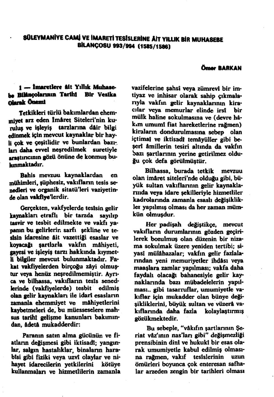 suretiyle araştıncmın gözü önüne de konmuş buhınmaktadır. Bahis mevzuu kaynaklardan en mühimleri, şüphesiz, vakıfların tesis senedleri ve organik sitatü'leri vaziyetinde olan vakfiye'lerdir.