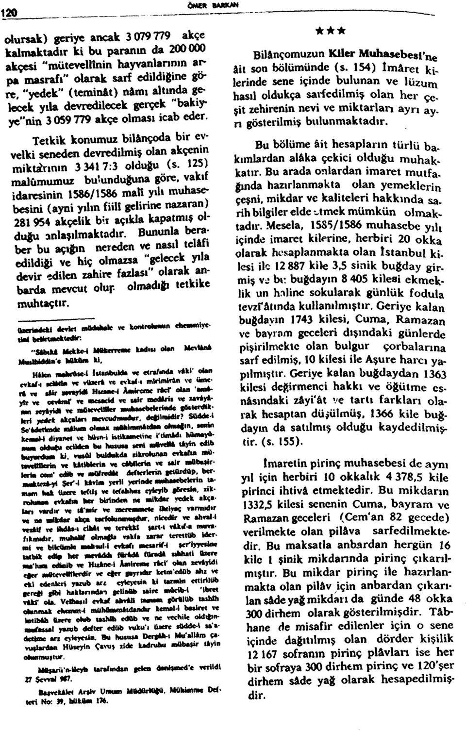 12S) malûmumuz bu'unduğuna göre, vakıf idaresinin 1586/1586 mal! yılı muhasebesini (ayni yılın fiili gelirine nazaran) 281954 akçelik b<t açıkla kapatmış olduğu anlaşılmaktadır.