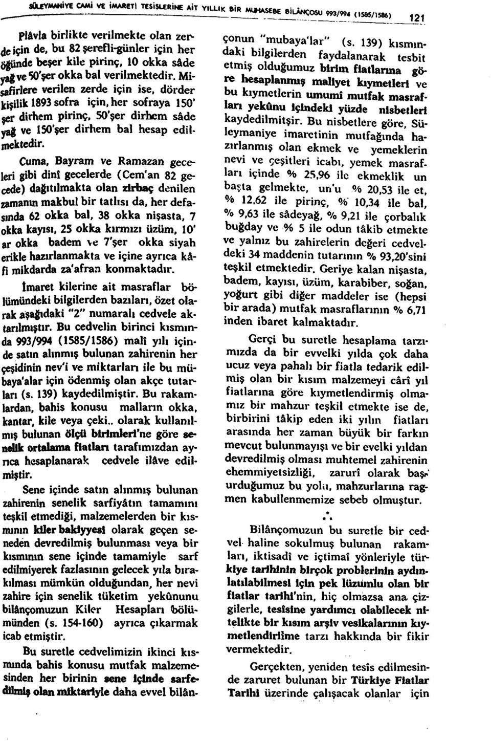 Bayram ve Ramazan geceleri gibi dinî gecelerde (Cem'an 82 gecede) dağıtılmakta olan zirfaaç denilen zamanın makbul bir tatlısı da.