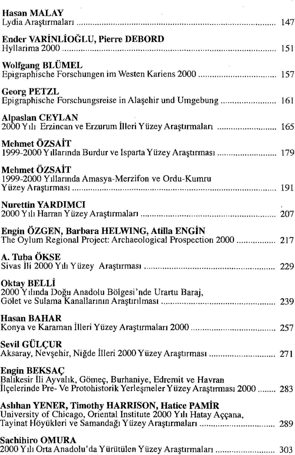 2000 Yılı Erzincan ve Erzurum Illeri Yüzey Araştırmaları 165 Mehmet ÖZSAİT 1999~2000 Yıllarında Burdur ve Isparta Yüzey Araştırması 179 Mehmet ÖZSAİT 1999~2000 Yıllarında Arnasya- Merzifon ve Ordu-