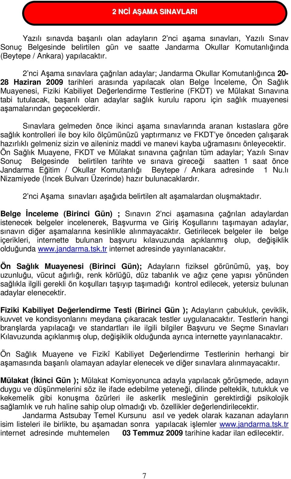 2 nci Aşama sınavlara çağrılan adaylar; Jandarma Okullar Komutanlığınca 20-28 Haziran 2009 tarihleri arasında yapılacak olan Belge İnceleme, Ön Sağlık Muayenesi, Fiziki Kabiliyet Değerlendirme