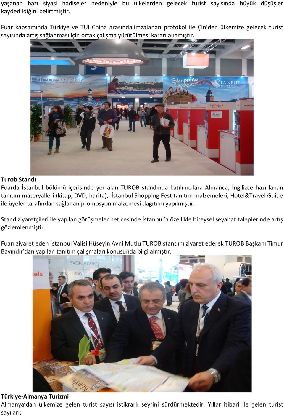 Turob Standı Fuarda İstanbul bölümü içerisinde yer alan TUROB standında katılımcılara Almanca, İngilizce hazırlanan tanıtım materyalleri (kitap, DVD, harita), İstanbul Shopping Fest tanıtım