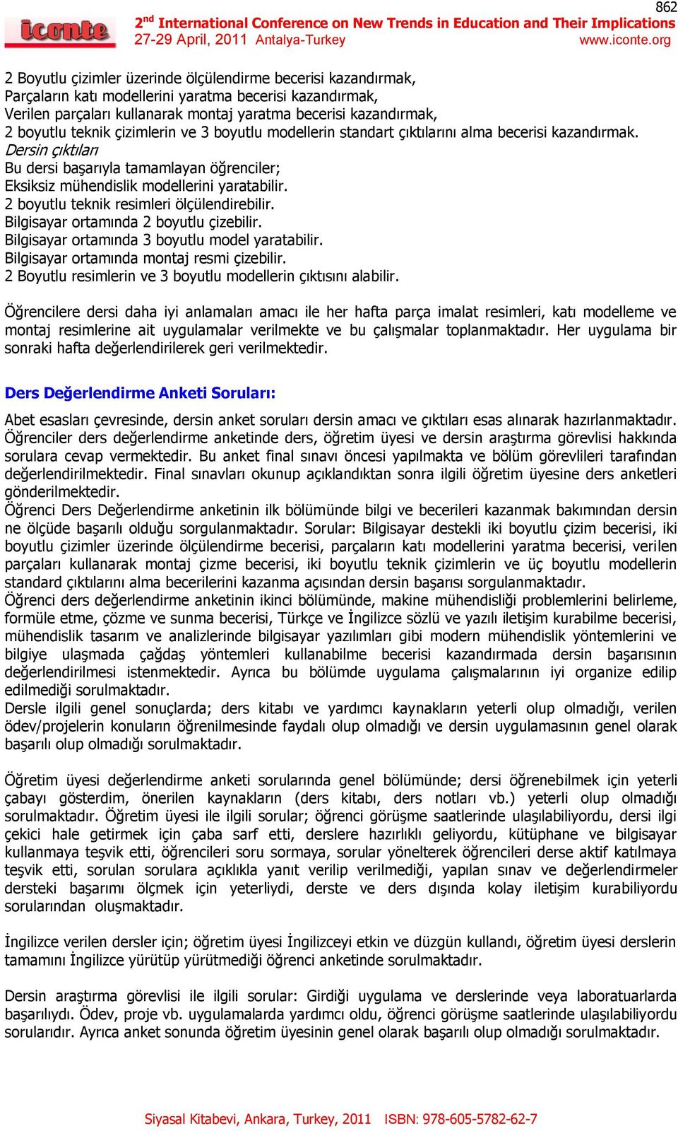 Dersin çıktıları Bu dersi başarıyla tamamlayan öğrenciler; Eksiksiz mühendislik modellerini yaratabilir. 2 boyutlu teknik resimleri ölçülendirebilir. Bilgisayar ortamında 2 boyutlu çizebilir.