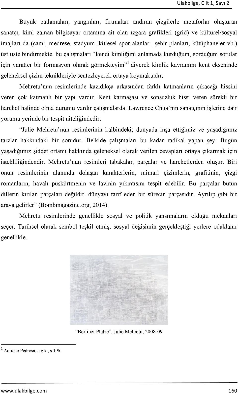 ) üst üste bindirmekte, bu çalışmaları kendi kimliğimi anlamada kurduğum, sorduğum sorular için yaratıcı bir formasyon olarak görmekteyim 1 diyerek kimlik kavramını kent ekseninde geleneksel çizim