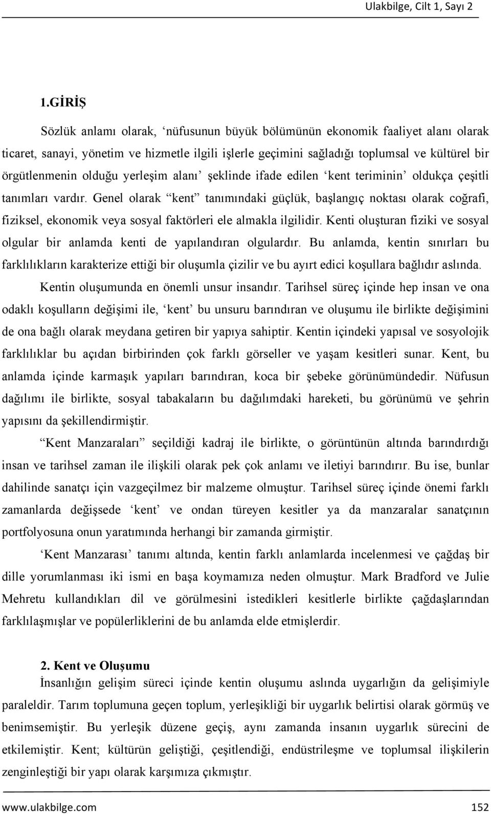 olduğu yerleşim alanı şeklinde ifade edilen kent teriminin oldukça çeşitli tanımları vardır.