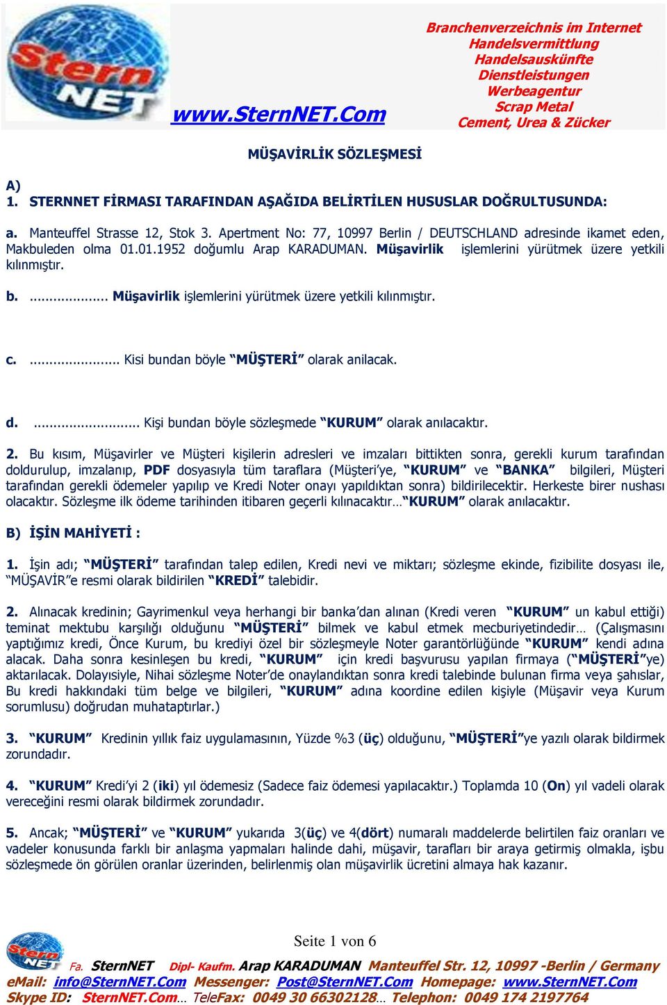 ... Müşavirlik işlemlerini yürütmek üzere yetkili kılınmıştır. c.... Kisi bundan böyle MÜŞTERİ olarak anilacak. d.... Kişi bundan böyle sözleşmede KURUM olarak anılacaktır. 2.