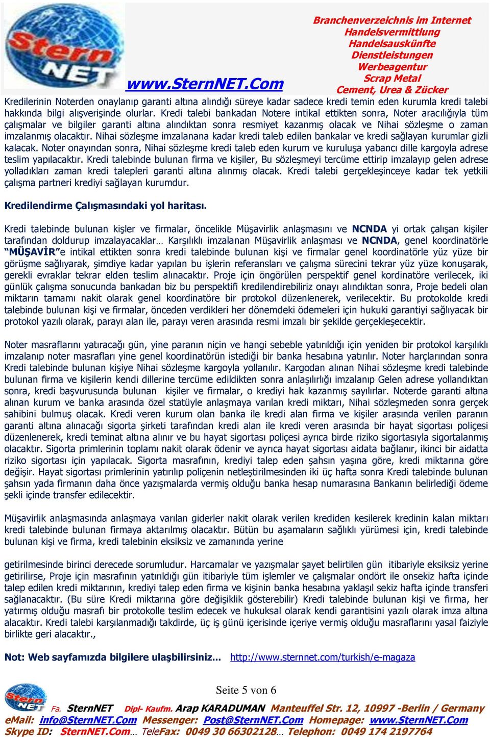 olacaktır. Nihai sözleşme imzalanana kadar kredi taleb edilen bankalar ve kredi sağlayan kurumlar gizli kalacak.