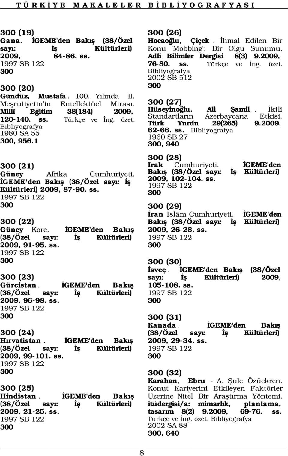 hmal Edilen Bir Konu 'Mobbing': Bir Olgu Sunumu. Adli Bilimler Dergisi 8(3) 9.2009, 76-80. ss. Türkçe ve ng. özet. 2002 SB 512 300 300 (27) Hüseyino lu, Ali fiamil.