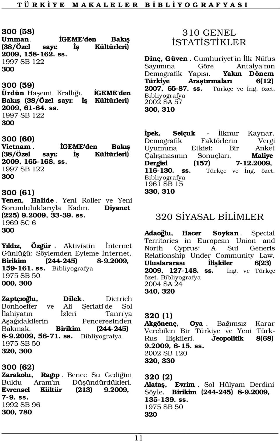 Cumhuriyet'in lk Nüfus Say m na Göre Antalya'n n Demografik Yap s. Yak n Dönem Türkiye Araflt rmalar 6(12) 2007, 65-87. ss. Türkçe ve ng. özet. 2002 SA 57 300, 310 pek, Selçuk - lknur Kaynar.