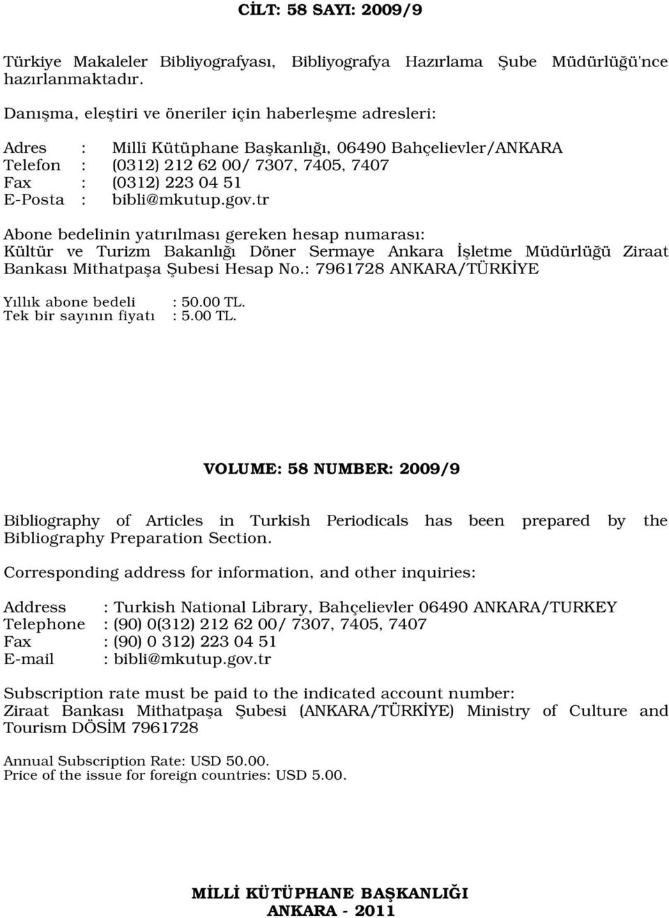 bibli@mkutup.gov.tr Abone bedelinin yat r lmas gereken hesap numaras : Kültür ve Turizm Bakanl Döner Sermaye Ankara flletme Müdürlü ü Ziraat Bankas Mithatpafla fiubesi Hesap No.
