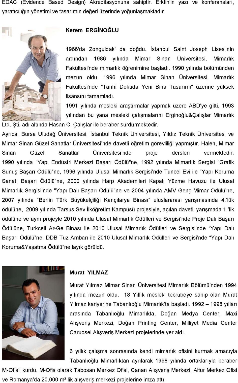 1990 yılında bölümünden mezun oldu. 1996 yılında Mimar Sinan Üniversitesi, Mimarlık Fakültesi'nde "Tarihi Dokuda Yeni Bina Tasarımı" üzerine yüksek lisansını tamamladı.