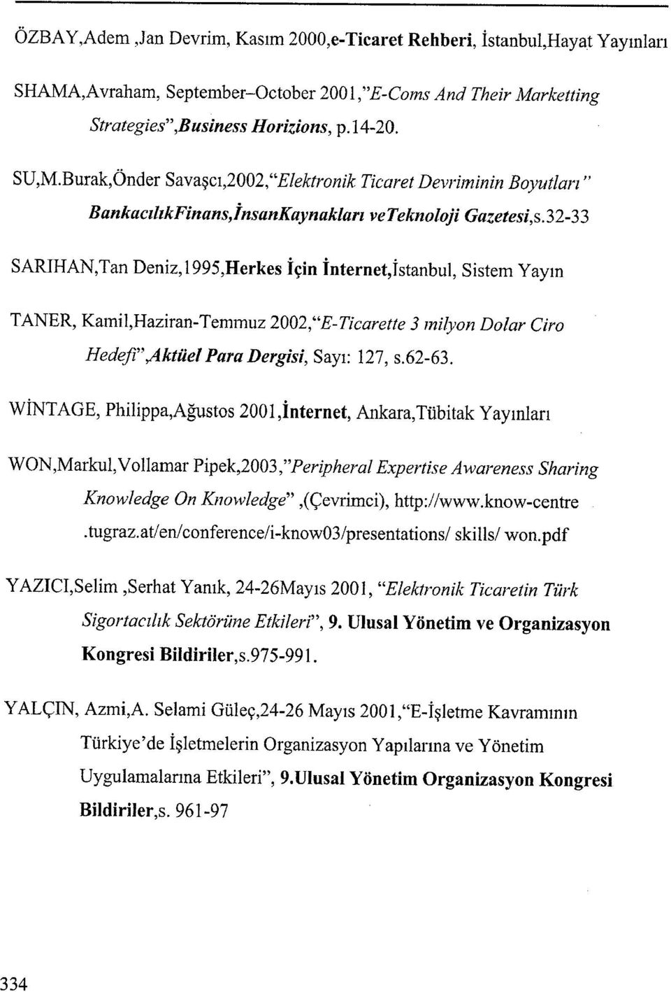 32-33 TANER, Kamil,Haziran-Temmuz 2002,"E-Ticarette 3 milyon Dolar Ciro Hedefi",Aktüel Para Dergisi, Sayı: 127, s.62-63.
