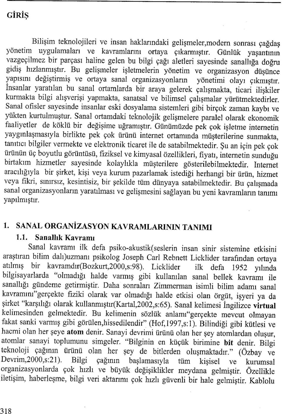 Bu gelişmeler işletmelerin yönetim ve organizasyon düşünce yapısını değiştirmiş ve Oliaya sanalorganizasyonların yönetimi olayı çıkmıştır.