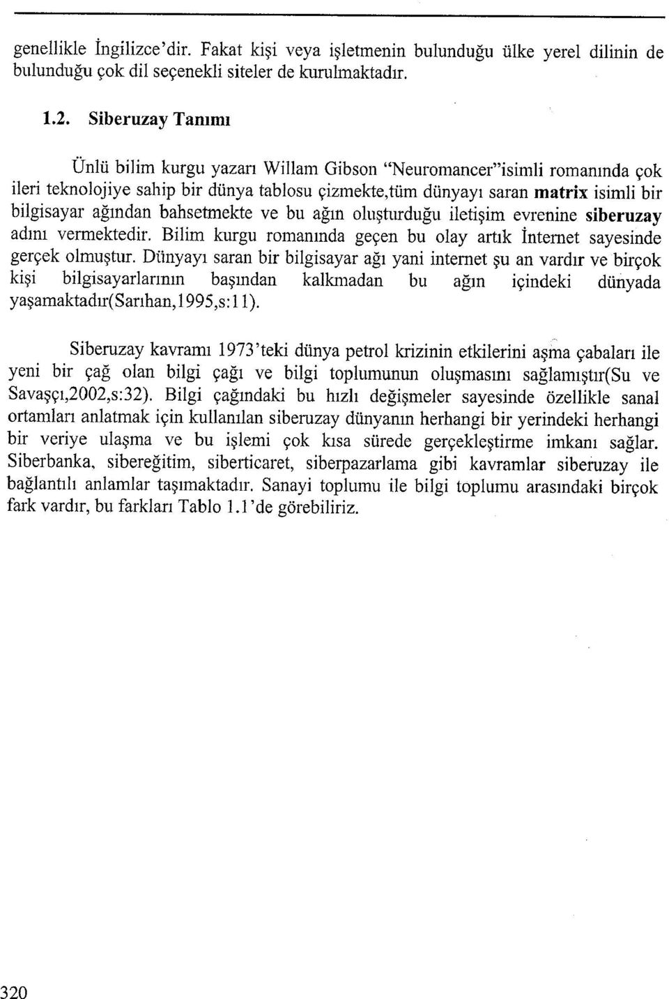 ağın oluşturduğu iletişim evrenine siberuzay adını vermektedir. Bilim kurgu romanında geçen bu olayartık İnternet sayesinde gerçek olmuştur.