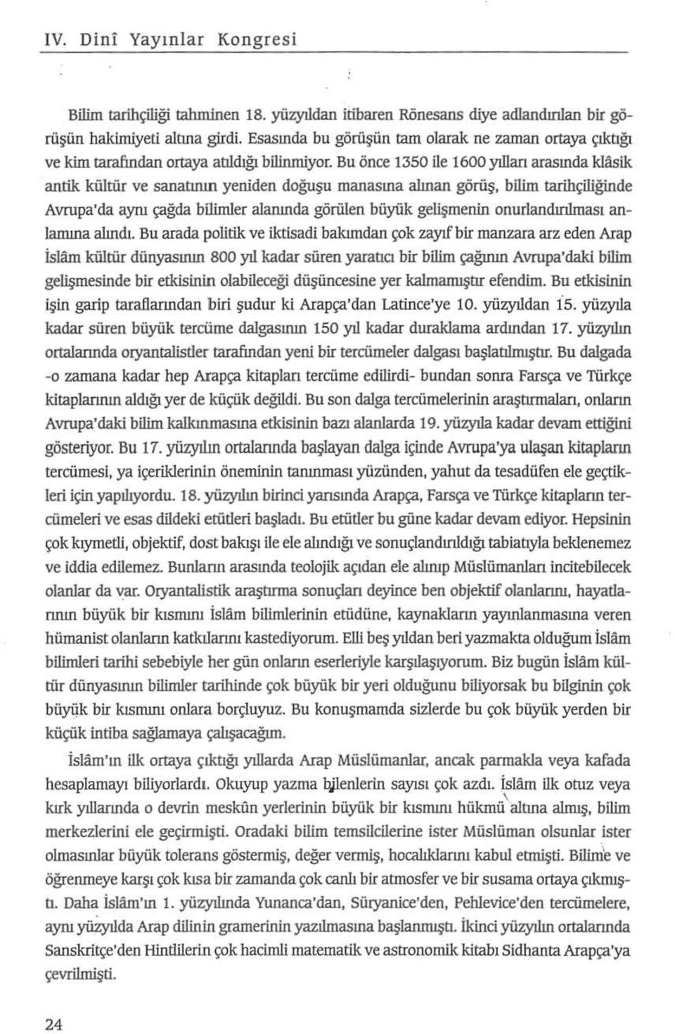 Bu önce 13SO ile 1600 yıllan arasında klasik antik kültür ve sanatının yeniden doğuşu manasma alınan görüş, bilim tarihçiliğinde Avrupa'da aynı çağda bilimler alanında görülen büyük gelişmenin