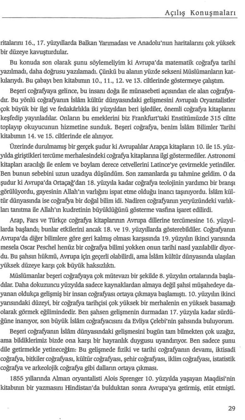 , ı ı., 12. ve 13. cutlerinde göstermeye çalıştım. Beşeri coğrafyaya gelince, bu insanı doğa ile münasebeti açısından ele alan coğrafyadır.