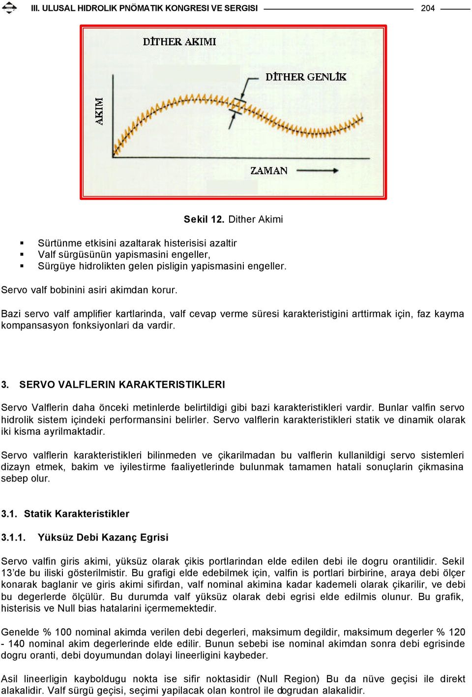 Bazi servo valf amplifier kartlarinda, valf cevap verme süresi karakteristigini arttirmak için, faz kayma kompansasyon fonksiyonlari da vardir. 3.